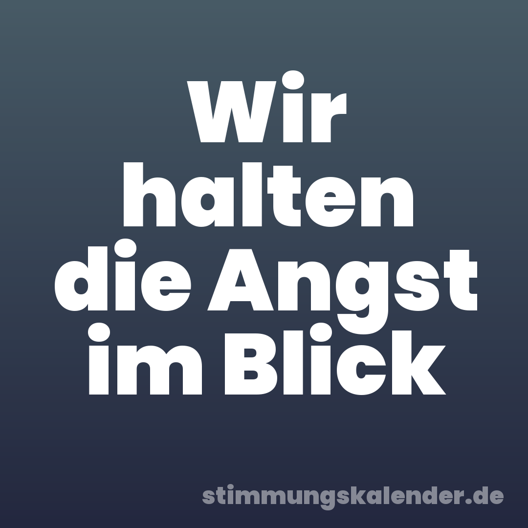 Wir halten die Angst im Blick