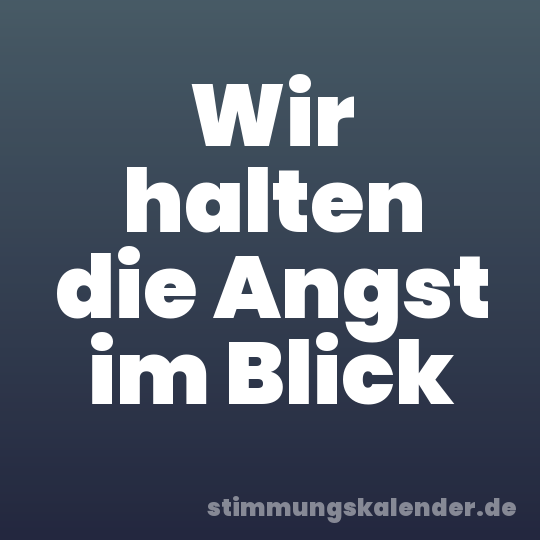 Wir halten die Angst im Blick