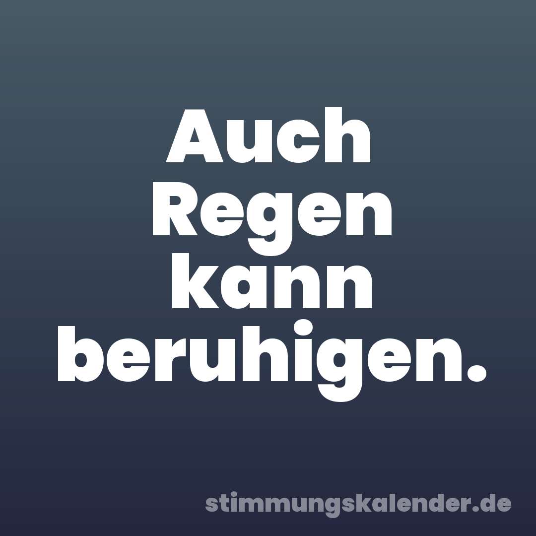 Auch Regen kann beruhigen.