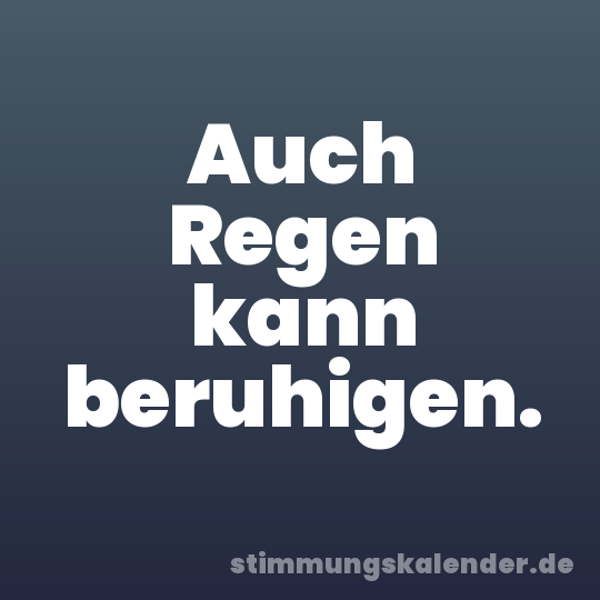 Auch Regen kann beruhigen.