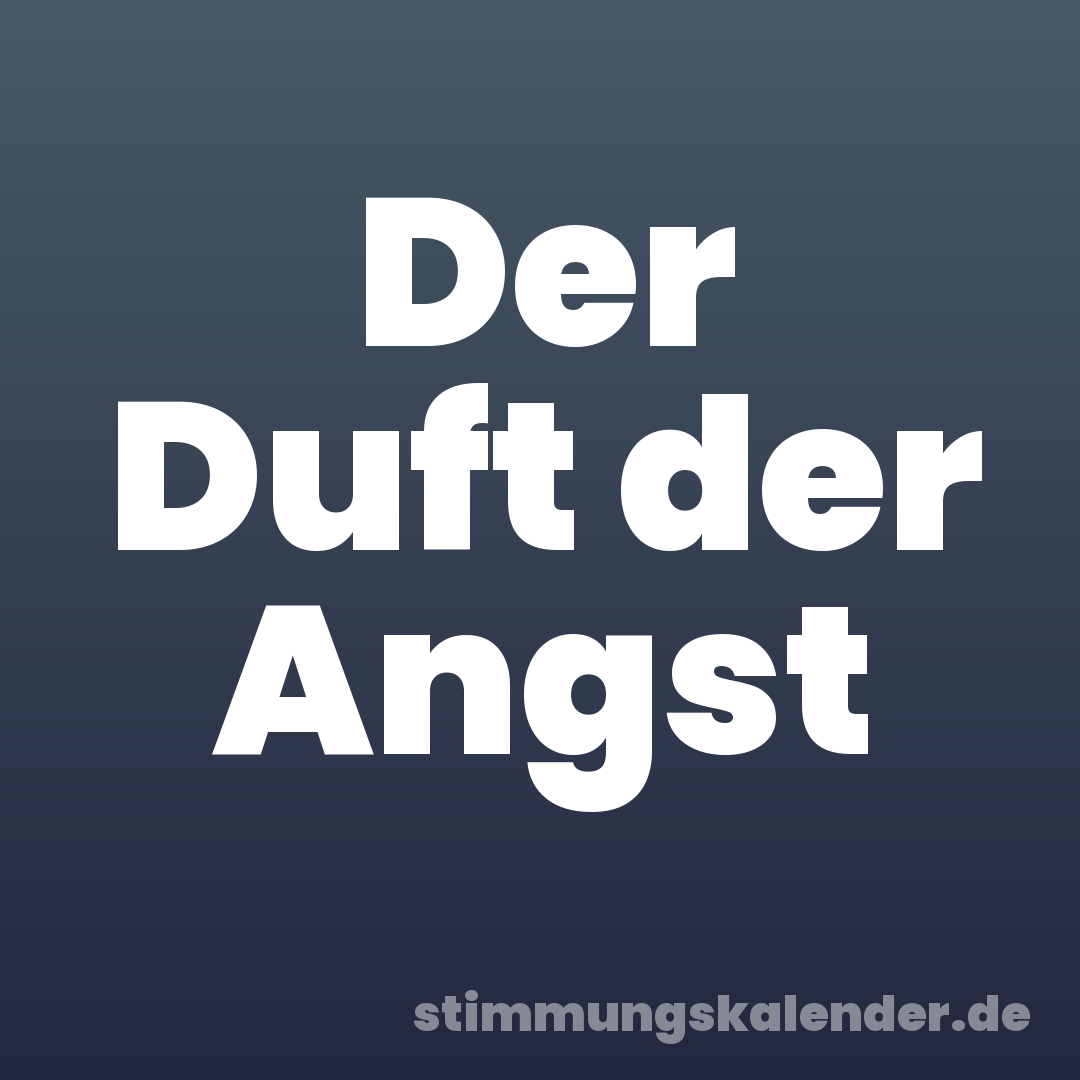 Der Duft der Angst