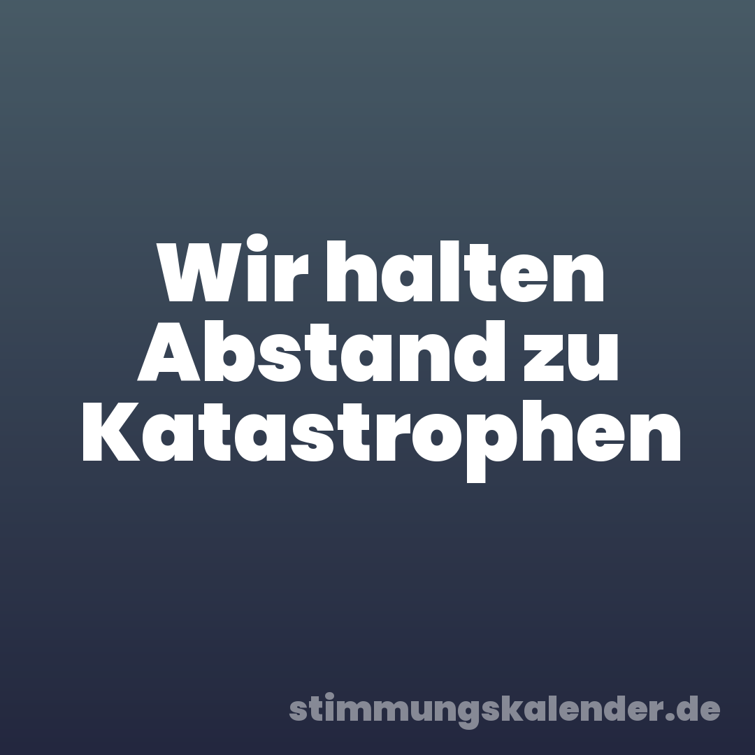 Wir halten Abstand zu Katastrophen