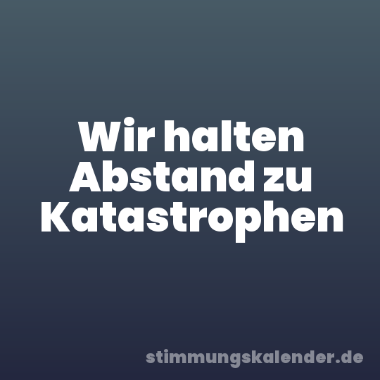 Wir halten Abstand zu Katastrophen