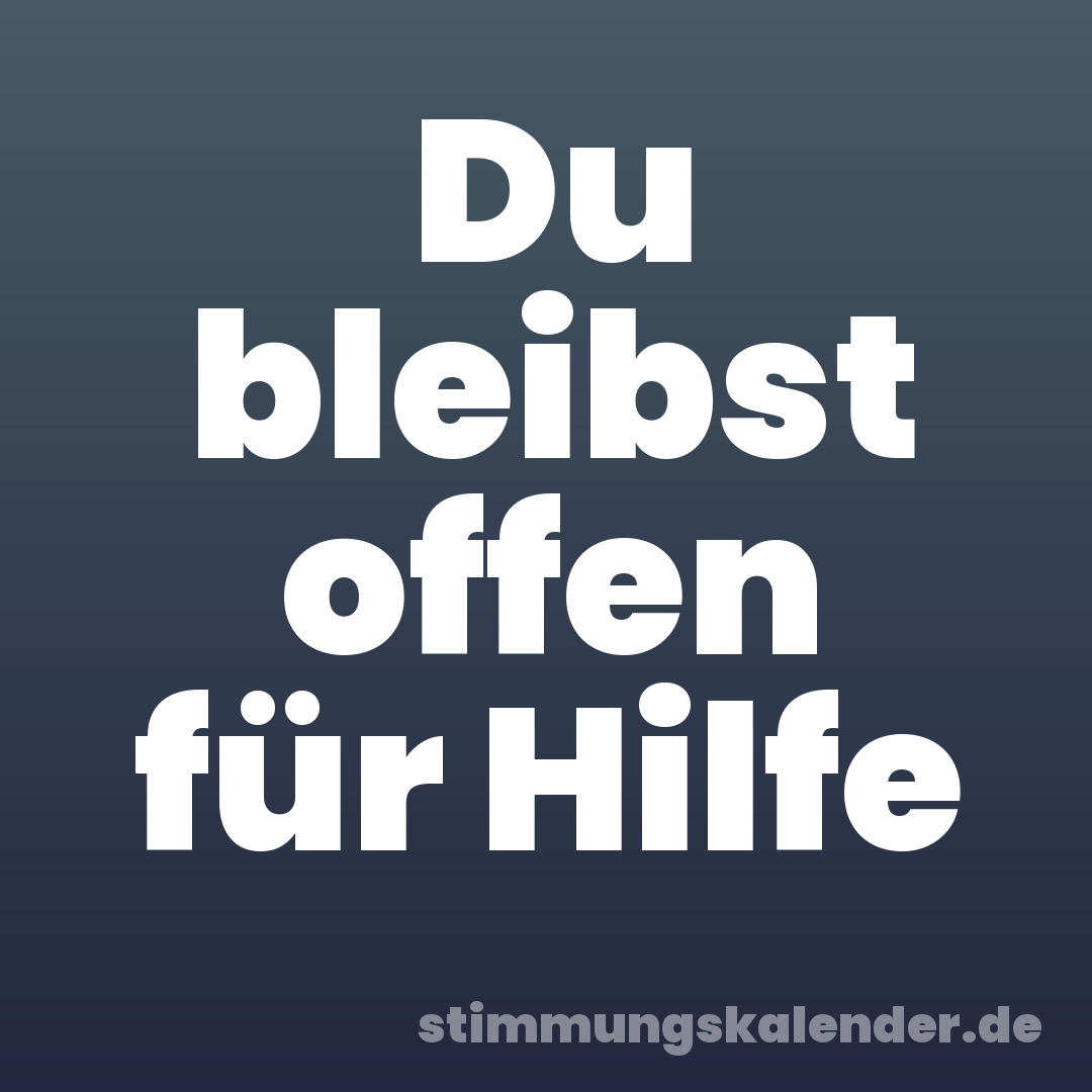 Du bleibst offen für Hilfe