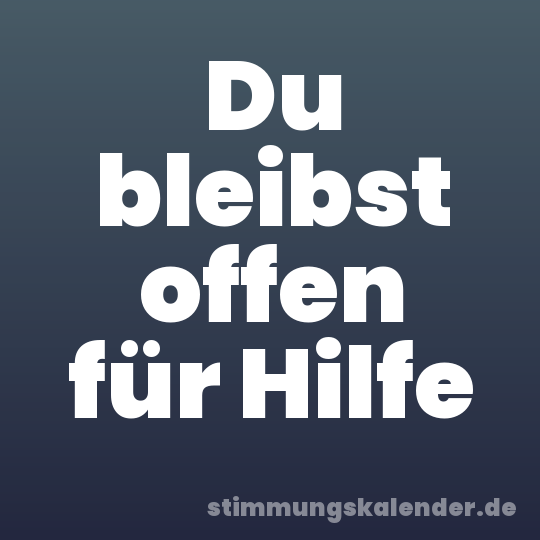 Du bleibst offen für Hilfe