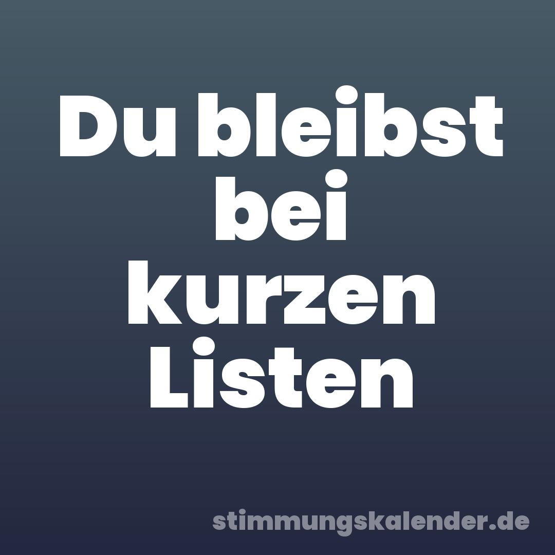 Du bleibst bei kurzen Listen