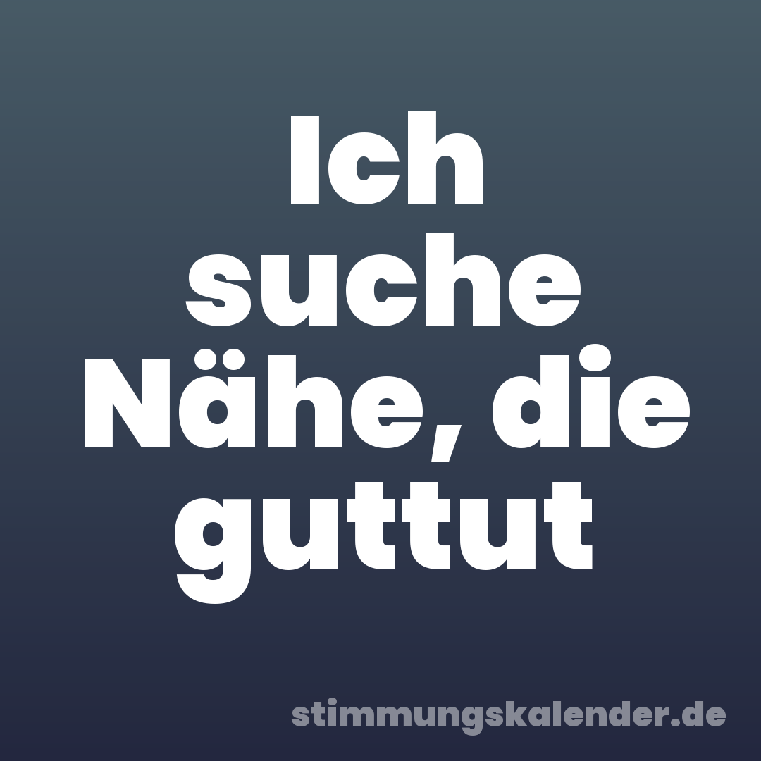 Ich suche Nähe, die guttut