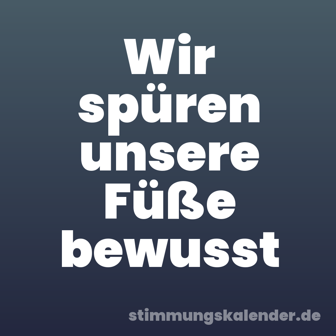 Wir spüren unsere Füße bewusst