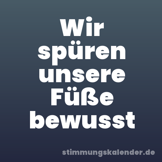 Wir spüren unsere Füße bewusst