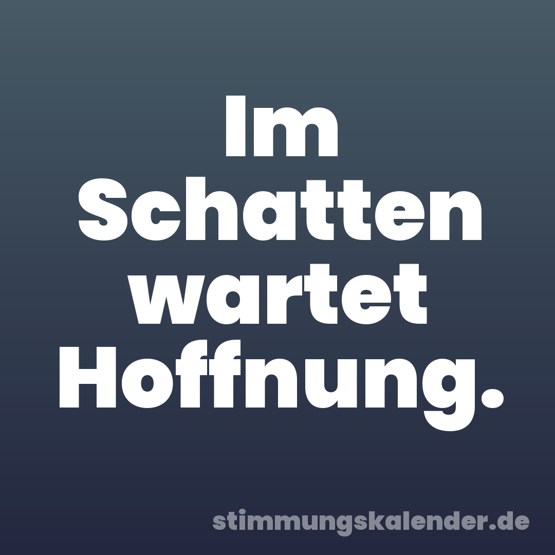 Im Schatten wartet Hoffnung.