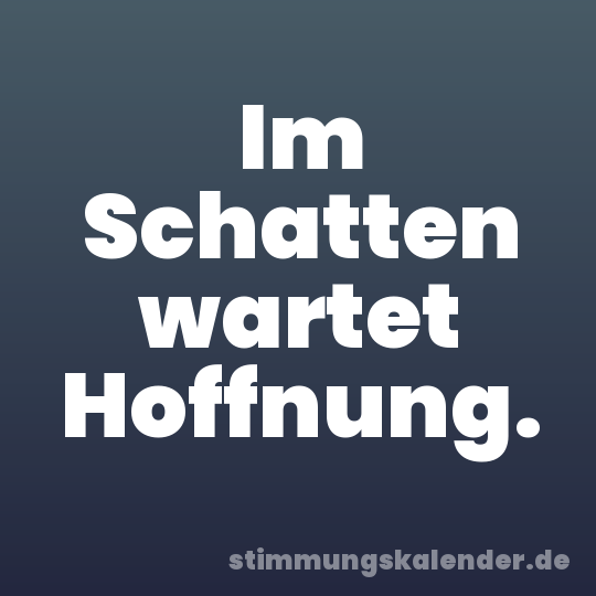 Im Schatten wartet Hoffnung.