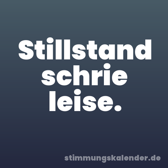 Stillstand schrie leise.