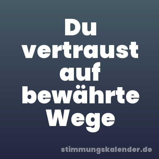 Du vertraust auf bewährte Wege