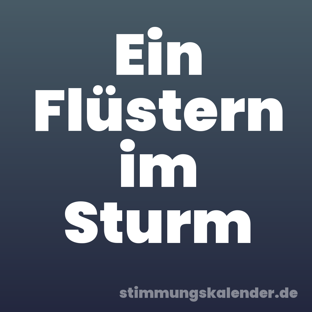 Ein Flüstern im Sturm