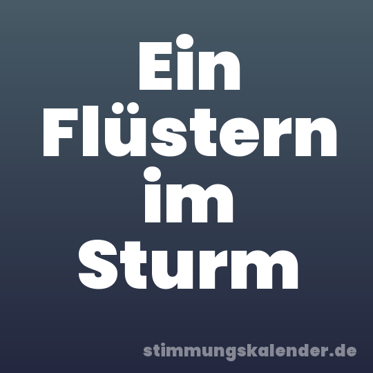 Ein Flüstern im Sturm