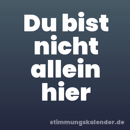 Du bist nicht allein hier