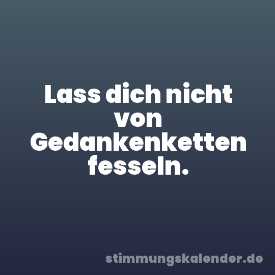 Lass dich nicht von Gedankenketten fesseln.