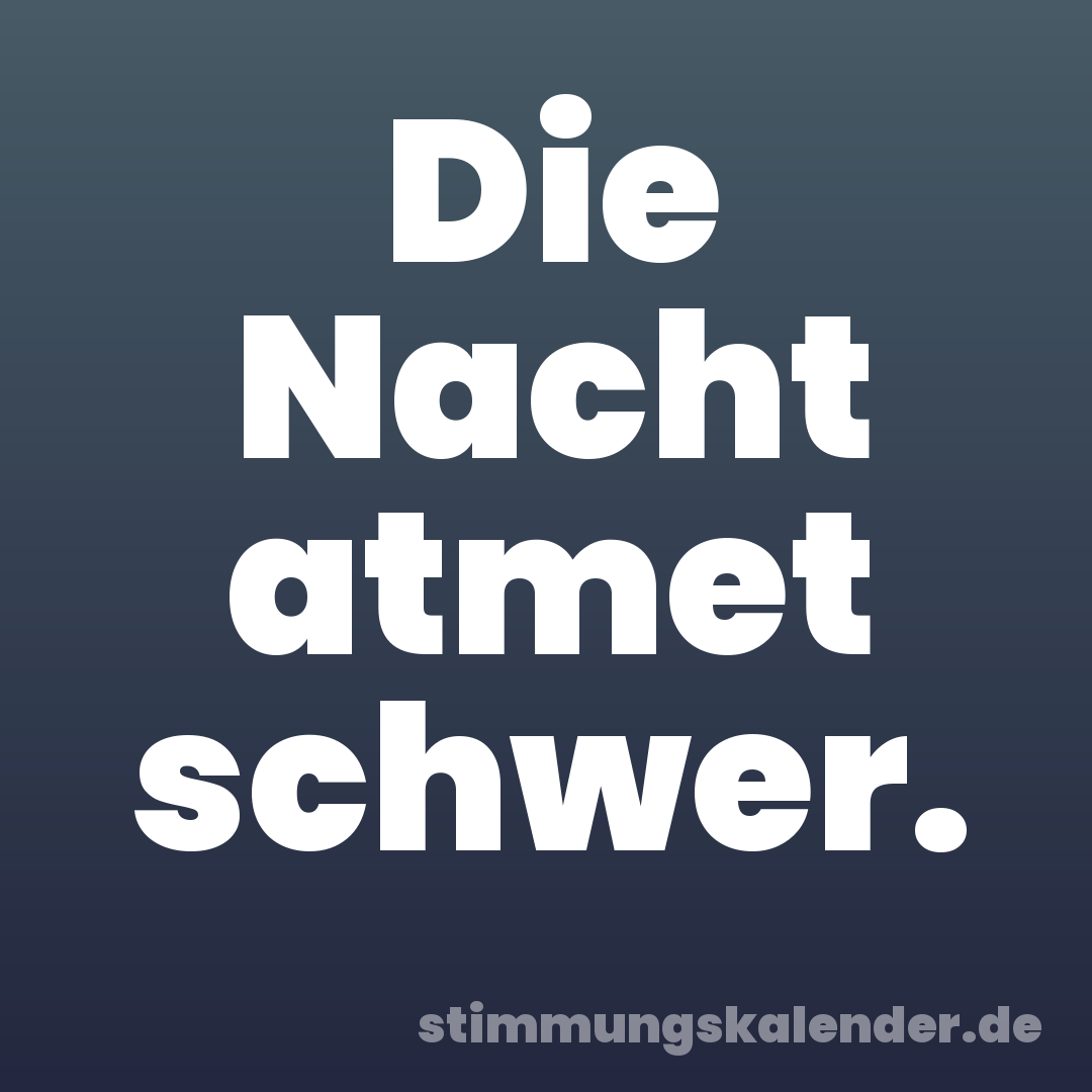 Die Nacht atmet schwer.