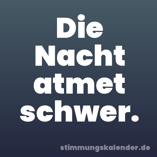 Die Nacht atmet schwer.