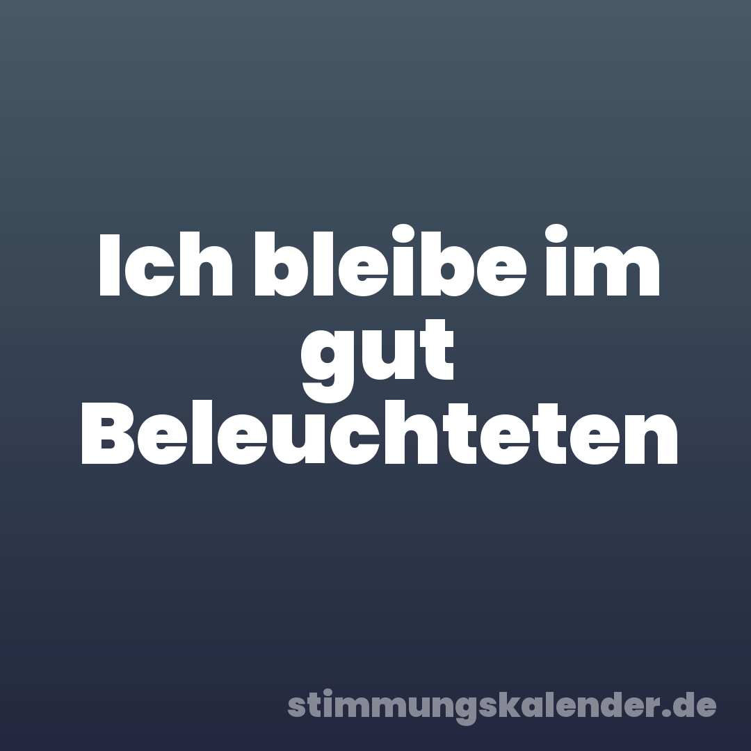 Ich bleibe im gut Beleuchteten