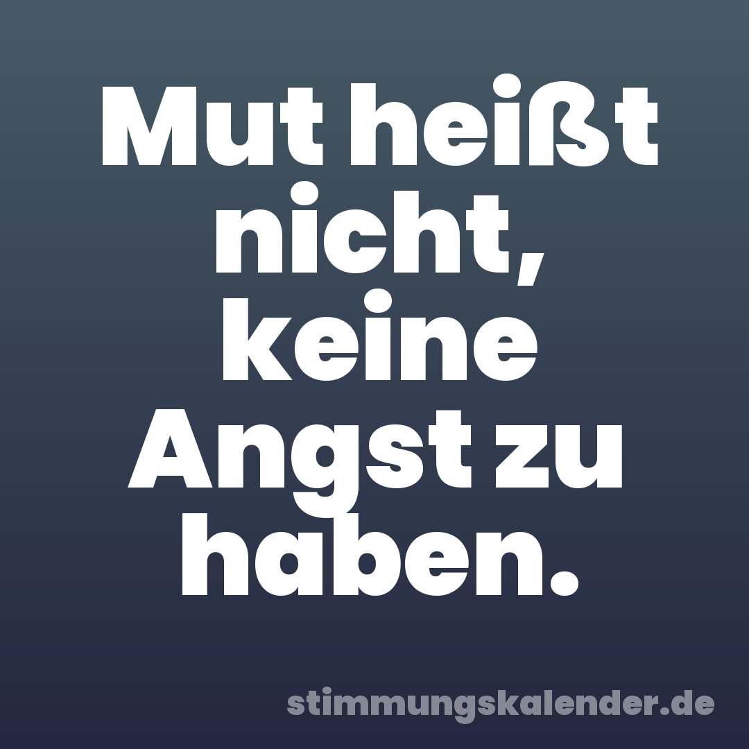 Mut heißt nicht, keine Angst zu haben.