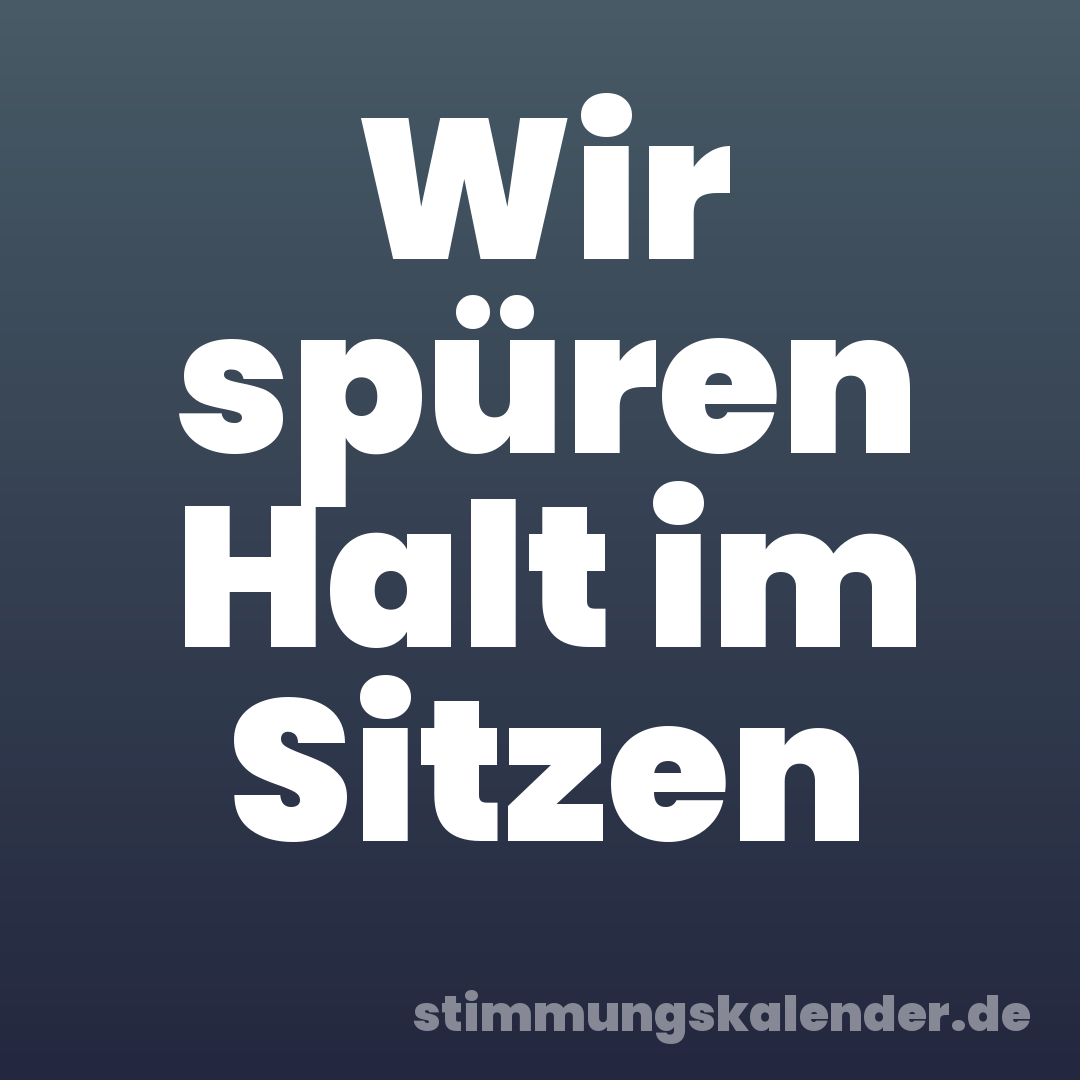Wir spüren Halt im Sitzen
