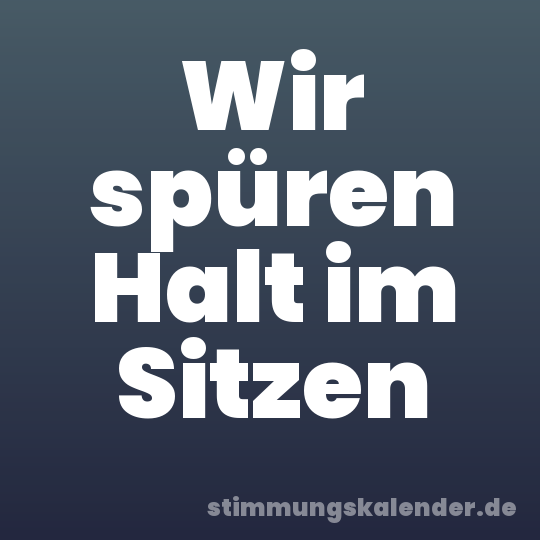 Wir spüren Halt im Sitzen