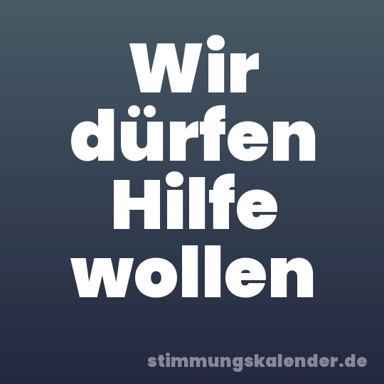 Wir dürfen Hilfe wollen