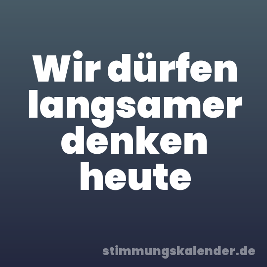 Wir dürfen langsamer denken heute