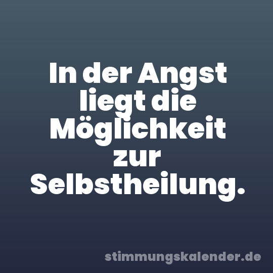 In der Angst liegt die Möglichkeit zur Selbstheilung.