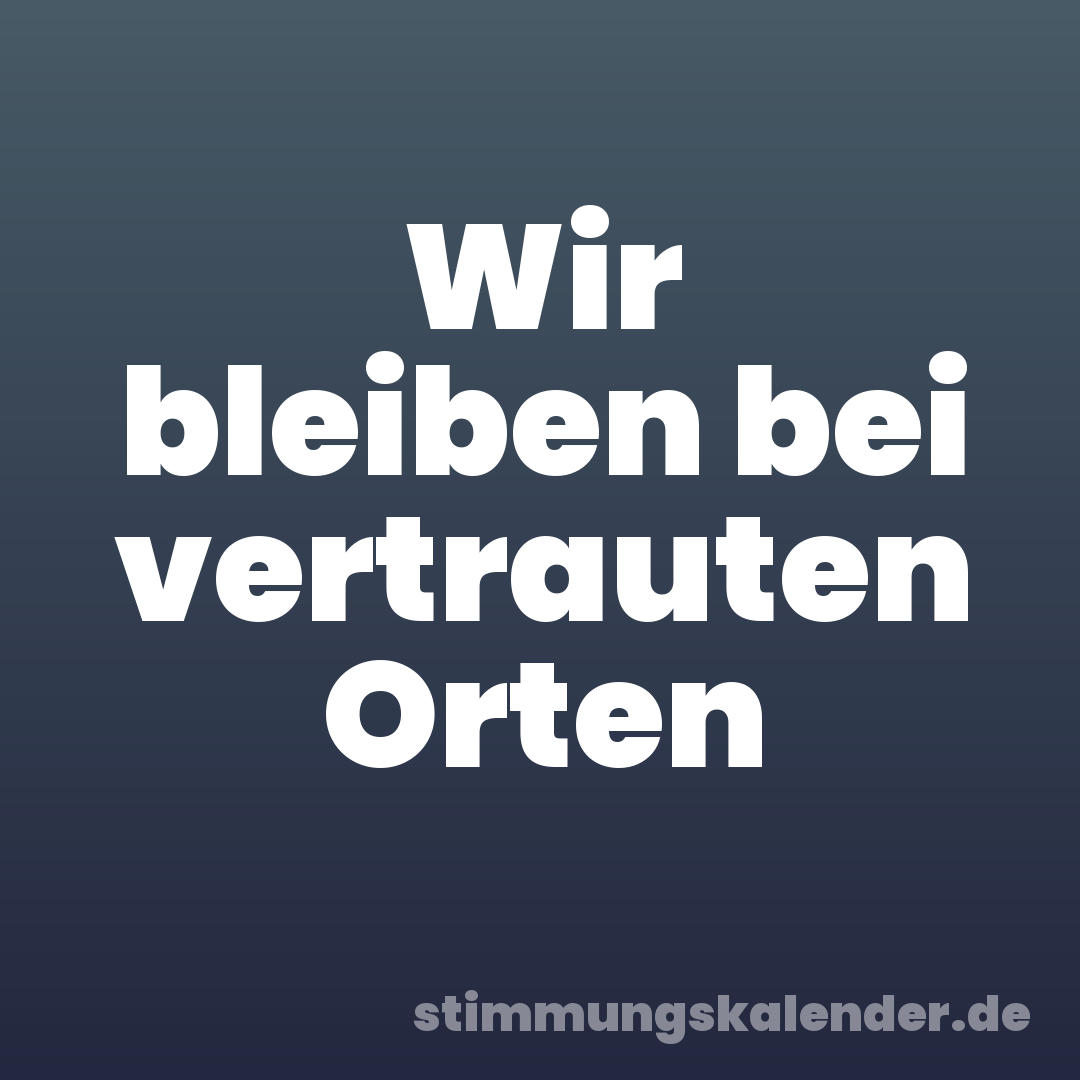Wir bleiben bei vertrauten Orten