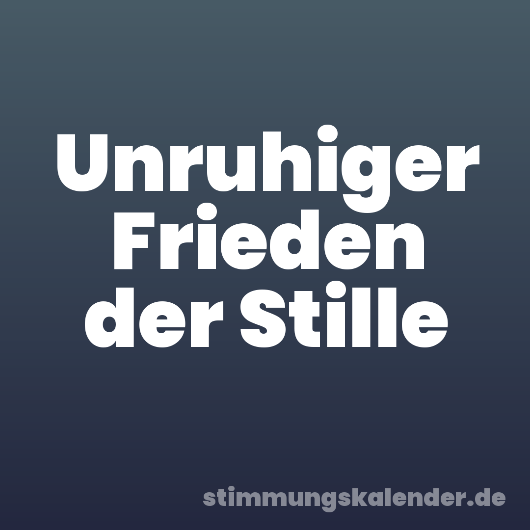 Unruhiger Frieden der Stille