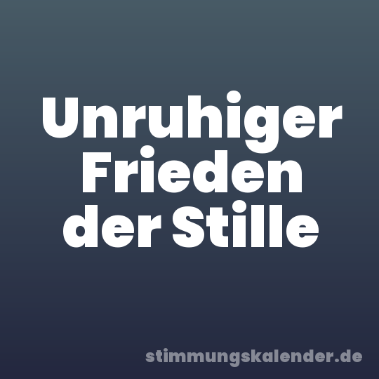 Unruhiger Frieden der Stille