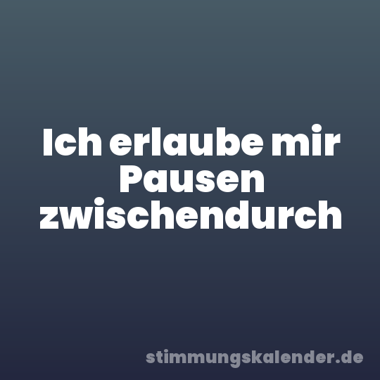 Ich erlaube mir Pausen zwischendurch