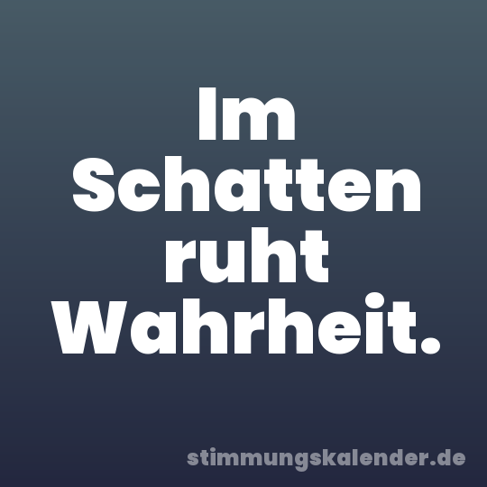 Im Schatten ruht Wahrheit.