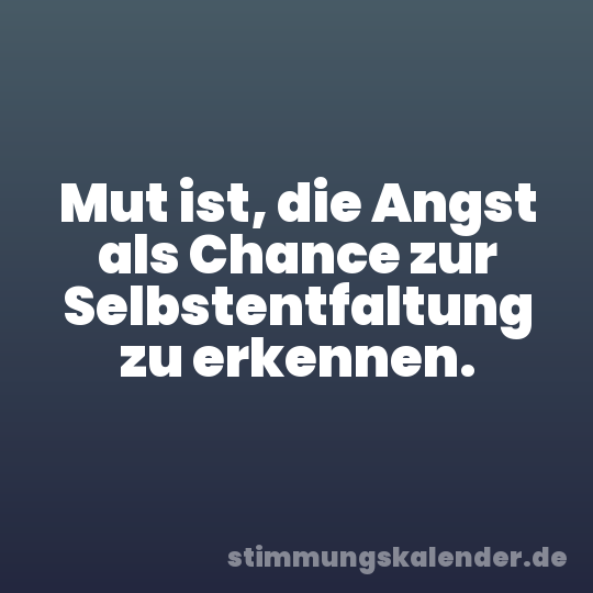 Mut ist, die Angst als Chance zur Selbstentfaltung zu erkennen.