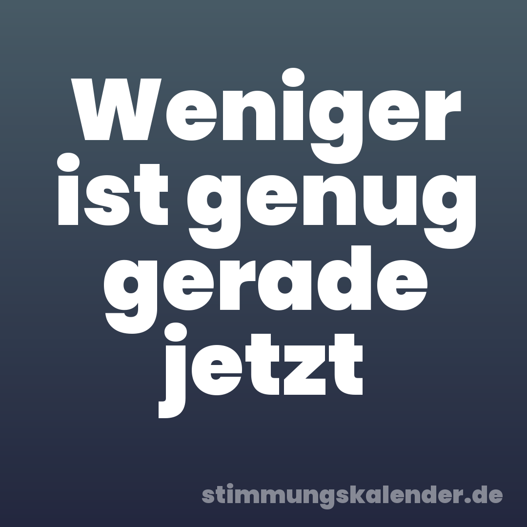 Weniger ist genug gerade jetzt