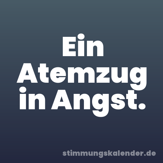 Ein Atemzug in Angst.