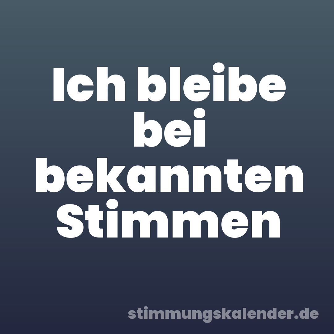 Ich bleibe bei bekannten Stimmen