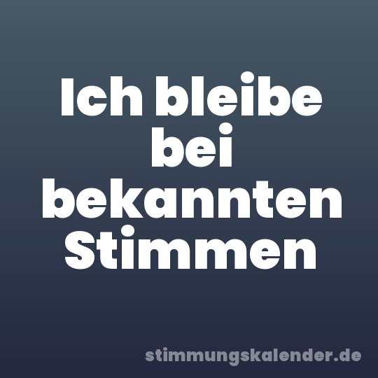 Ich bleibe bei bekannten Stimmen