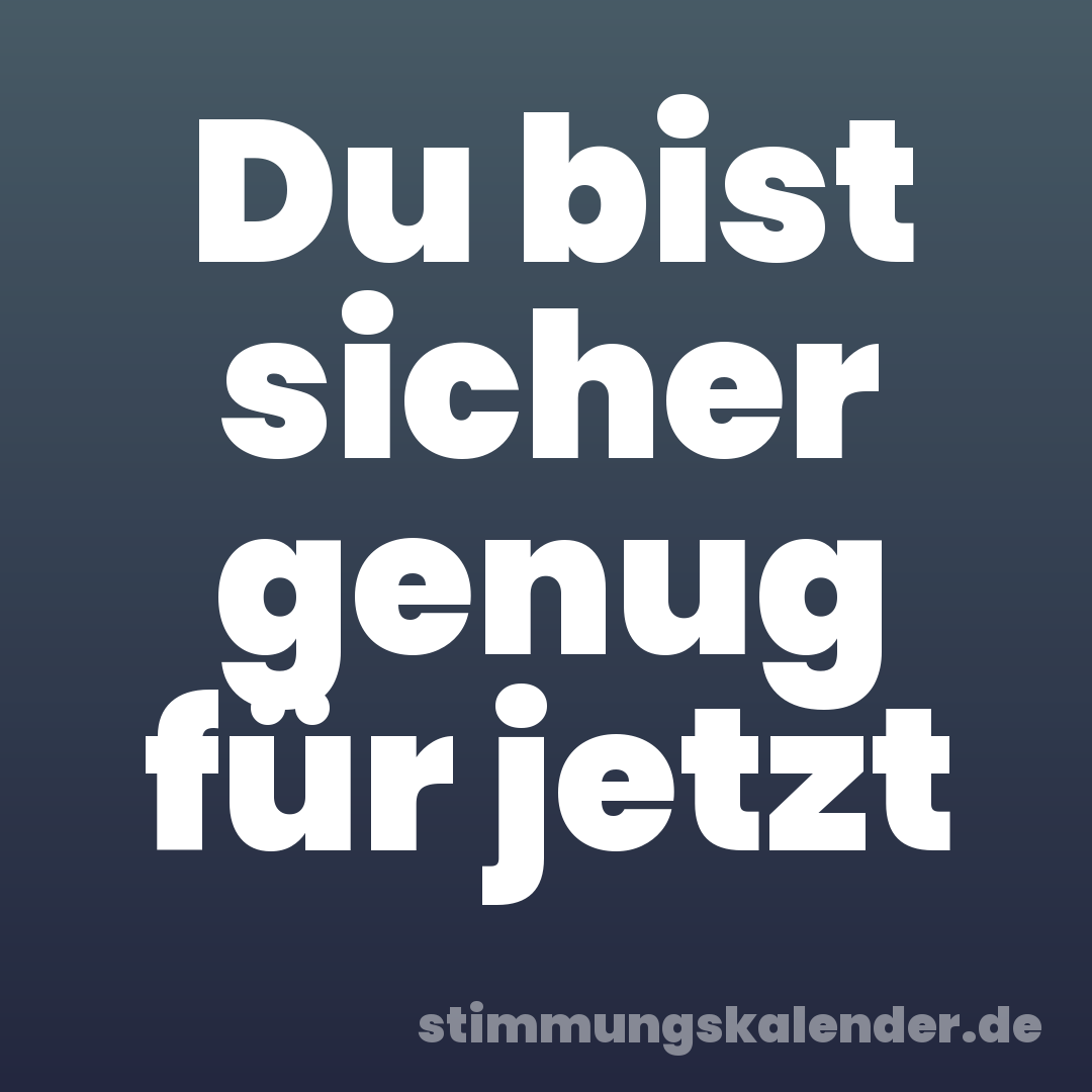 Du bist sicher genug für jetzt