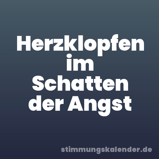 Herzklopfen im Schatten der Angst