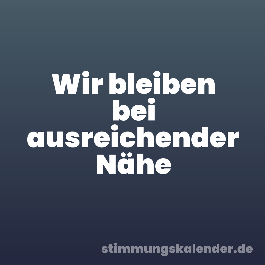 Wir bleiben bei ausreichender Nähe