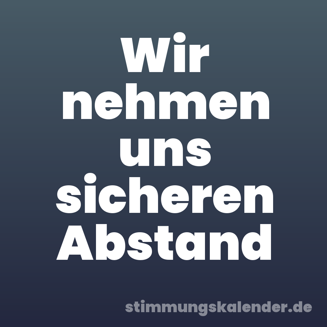Wir nehmen uns sicheren Abstand