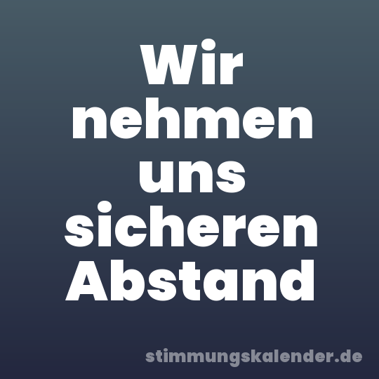 Wir nehmen uns sicheren Abstand