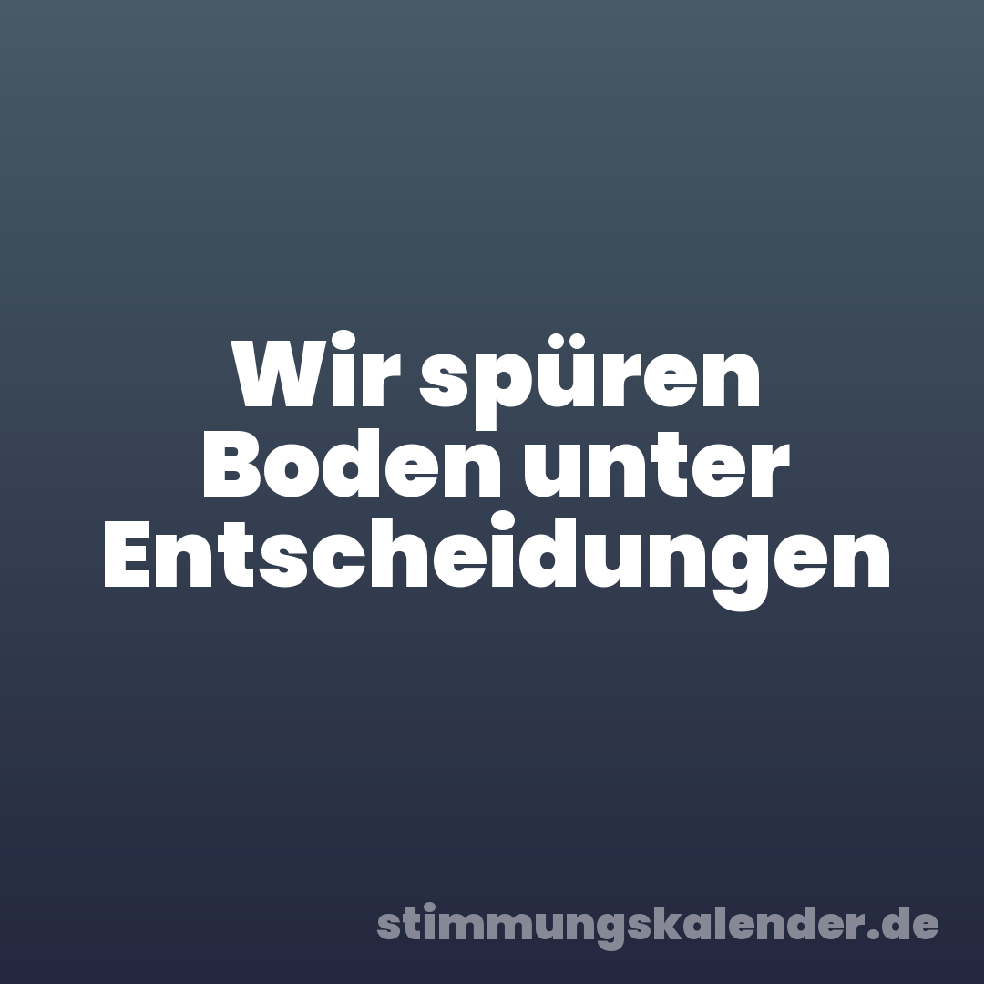 Wir spüren Boden unter Entscheidungen