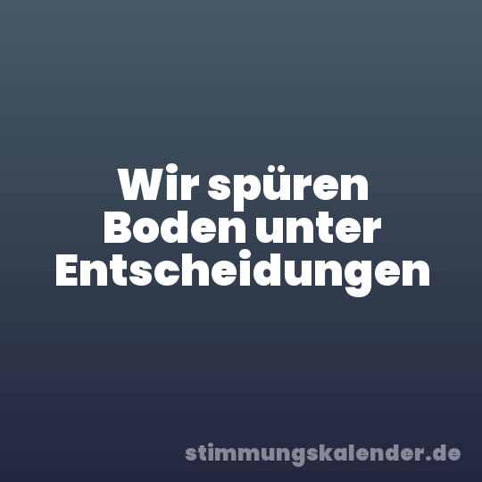 Wir spüren Boden unter Entscheidungen