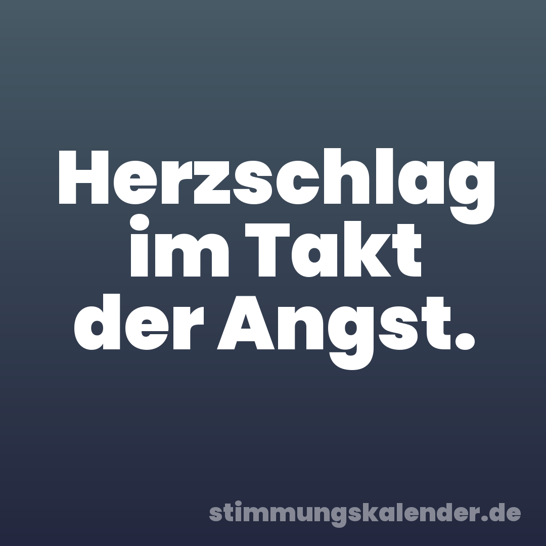 Herzschlag im Takt der Angst.