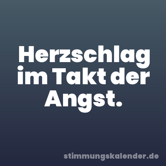 Herzschlag im Takt der Angst.
