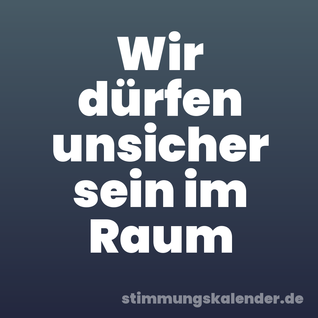 Wir dürfen unsicher sein im Raum